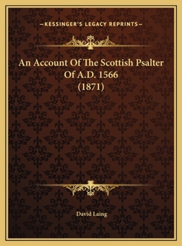 An Account of the Scottish Psalter of A.D. 1566: Containing the Psalms, Canticles, and Hymns, Set to Music in Four Parts, in the Manuscripts of Thomas Wode or Wood, Vicar of Sanctandrous