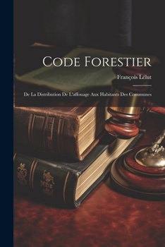 Paperback Code Forestier: De La Distribution De L'affouage Aux Habitants Des Communes [French] Book
