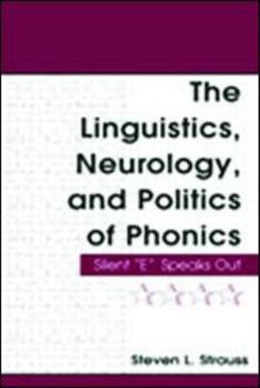 The Linguistics, Neurology, and Politics of Phonics: Silent "E" Speaks Out