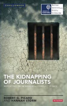 Paperback The Kidnapping of Journalists: Reporting from High-Risk Conflict Zones Book