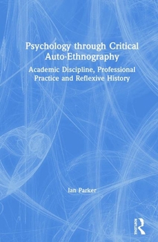 Hardcover Psychology through Critical Auto-Ethnography: Academic Discipline, Professional Practice and Reflexive History Book