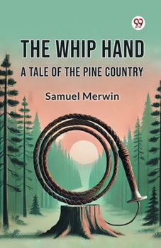The Whip Hand A Tale of the Pine Country