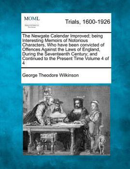 Paperback The Newgate Calendar Improved; being Interesting Memoirs of Notorious Characters, Who have been convicted of Offences Against the Laws of England, Dur Book