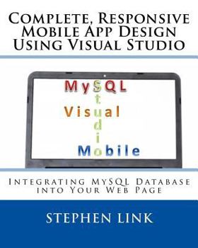 Paperback Complete, Responsive Mobile App Design Using Visual Studio: Integrating MySQL Database into Your Web Page Book