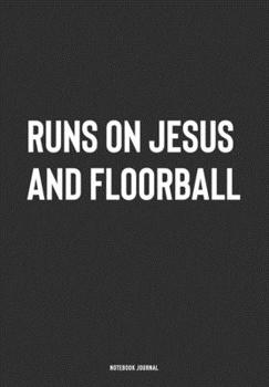 Runs On Jesus And Floorball: A 6x9 Inch Journal Notebook Diary With A Bold Text Font Slogan On A Matte Cover and 120 Blank Lined Pages Makes A Great Alternative To A Card