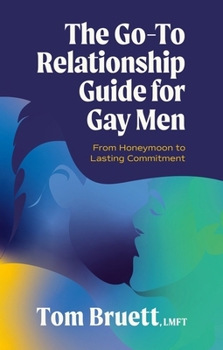 Paperback The Go-To Relationship Guide for Gay Men: From Honeymoon to Lasting Commitment Book