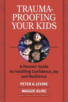 Paperback Trauma-Proofing Your Kids: A Parents' Guide for Instilling Confidence, Joy and Resilience Book