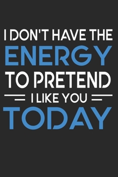 Paperback I Don't Have The Energy To Pretend To Like You Today Book