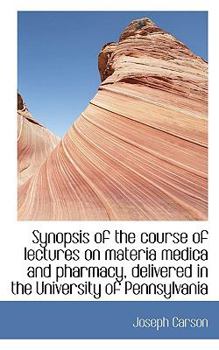 Paperback Synopsis of the Course of Lectures on Materia Medica and Pharmacy, Delivered in the University of Pe Book