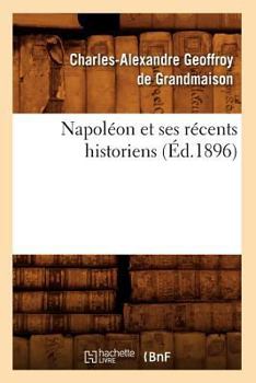 Paperback Napoléon Et Ses Récents Historiens (Éd.1896) [French] Book