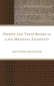 Hardcover Priests and Their Books in Late Medieval Eichstätt Book