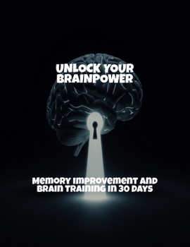 Paperback Unlock Your Brainpower: Memory Improvement And Brain Training In 30 Days Book