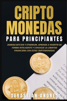 Paperback Criptomonedas para principiantes: Domina Bitcoin y Ethereum. Aprende a invertir de forma inteligente y consigue la libertad financiera con estas cript [Spanish] Book