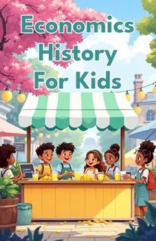 Economics History for Kids: From Ancient Trade Routes to Global Markets — Money, Commerce & Financial History Through the Ages (Economics Basic For Kids)