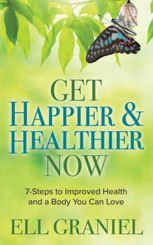 Paperback Get Happier & Healthier Now: 7-Steps to Improved Health & a Body You Can Love Book