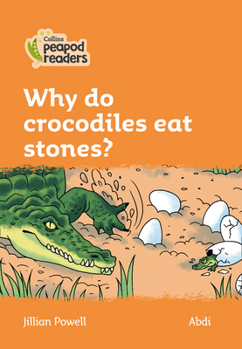 Collins Peapod Readers – Level 4 – Why do crocodiles eat stones?
