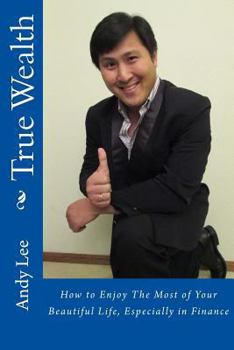True Wealth: how to enjoy the most of your beautiful life, especially in finance