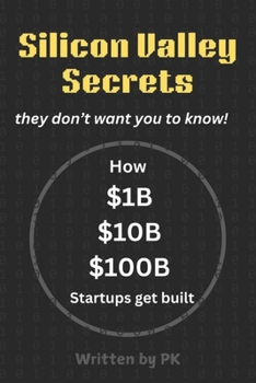 Paperback Silicon Valley Secrets -- They don't want you to know: How $1B, $10B, and $100B Startups Get Built Book