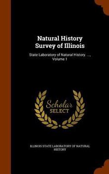 Natural History Survey of Illinois: State Laboratory of Natural History. ..., Volume 1