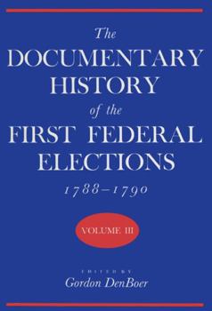Hardcover Documentary History of the First Federal Elections, 1788-1790, Volume III Book