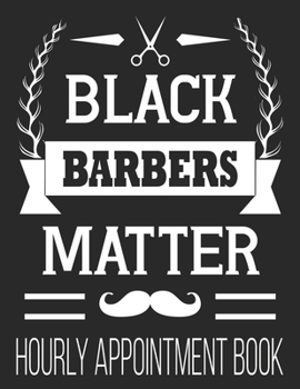 Paperback Black Barbers Matter Hourly Appointment Book: Funny African American Hairdresser Husband Dad Him 52-Week Undated Professional Daily Schedule Planner C Book