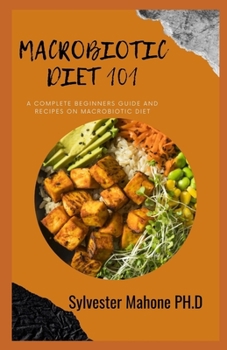 Paperback Macrobiotic Diet 101: A Complete Beginners Guide and Recipes on macrobiotic diet Book