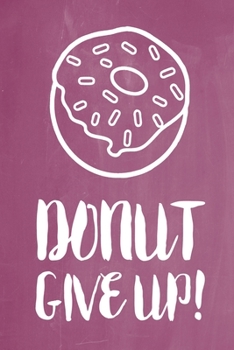Pastel Chalkboard Journal - Donut Give Up! (Grape): 100 page 6" x 9" Ruled Notebook: Inspirational Journal, Blank Notebook, Blank Journal, Lined ... (Pastel Chalkboard Notebook Journals-Donut)