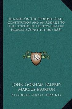 Paperback Remarks On The Proposed State Constitution And An Address To The Citizens Of Taunton On The Proposed Constitution (1853) Book