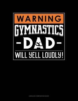 Paperback Warning! Gymnastics Dad Will Yell Loudly!: Unruled Composition Book