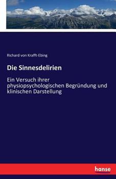 Paperback Die Sinnesdelirien: Ein Versuch ihrer physiopsychologischen Begründung und klinischen Darstellung [German] Book