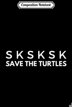 Paperback Composition Notebook: Funny SKSKSK Save The Turtles Women Meme Gift Men Journal/Notebook Blank Lined Ruled 6x9 100 Pages Book