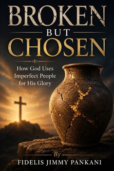 BROKEN BUT CHOSEN: How God Uses Imperfect People for His Glory (Transformed for Purpose)