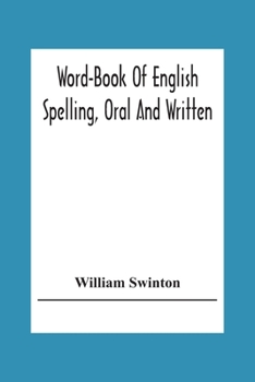 Word-Book of English Spelling, Oral and Written: Designed to Attain Practical Results in the Acquisition of the Ordinary English Vocabulary, and to ... to Word-Analysis - Primary Source Edition