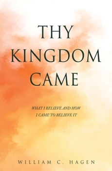 Paperback Thy Kingdom Came: What I Believe and How I Came to Believe It Book