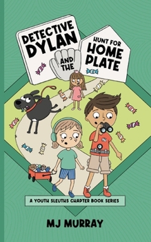 Detective Dylan and the Hunt for Home Plate: A Youth Sleuths Chapter Books Series (A Youth Sleuths Chapter Book Series)