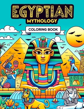 Egyptian mythology Coloring Book: Explore the Mythical Realms, Divine Beings, and Epic Tales of Ancient Egypt, Where Each Page Holds the Promise of Ca