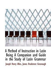 Paperback A Method of Instruction in Latin Being a Companion and Guide in the Study of Latin Grammar Book