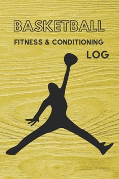 Basketball Fitness & Conditioning Log: Daily Workout Journal / Diary / Planner / Notebook For Player and Coach ( Strength, Diet, Training Routine Log ) (Sport Journal)