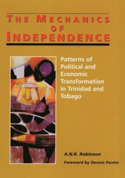 The Mechanics of Independence: Patterns of Political and Economic Transformation in Trinidad and Tobago