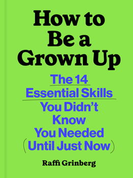 Hardcover How to Be a Grown Up: The 14 Essential Skills You Didn't Know You Needed (Until Just Now) Book