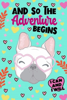 Paperback And So The Adventure Begins I Can and I Will French Bulldog Notebook: Kids Lined Journal Notebooks Gift For Teens Kids Girls and Boys - Awesome 120 Pa Book