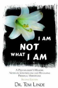 Paperback I Am Not What I Am: A Psychologist's Memoir: Notes On Controlling and Managing Personal Misfortune Book