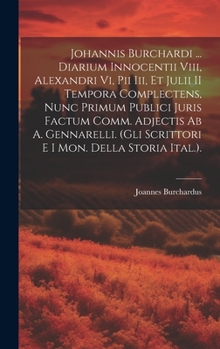 Hardcover Johannis Burchardi ... Diarium Innocentii Viii, Alexandri Vi, Pii Iii, Et Julii II Tempora Complectens, Nunc Primum Publici Juris Factum Comm. Adjecti [Latin] Book