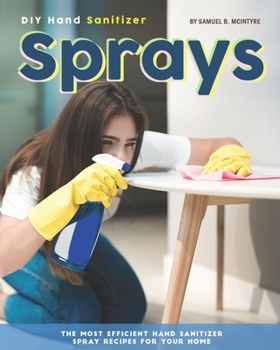 Paperback DIY Hand Sanitizer Sprays: The Most Efficient Hand Sanitizer Spray Recipes for Your Home Book