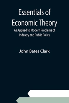 Paperback Essentials of Economic Theory; As Applied to Modern Problems of Industry and Public Policy Book