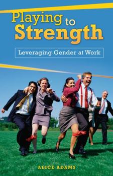 Digital Playing to Strength: Leveraging Gender at Work: Leveraging Gender at Work Book