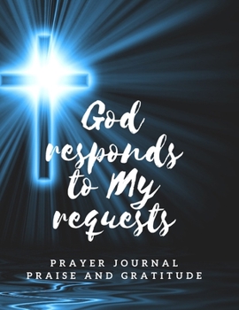 Paperback God Responds to My Requests Prayer Journal Praise and Gratitude: A diary that helps strengthen faith in one's own value, skills and self-respect. Pray Book