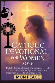 Catholic Devotional for Women 2026: Daily Reflections, Prayers, and Guidance for Faith, Prayer, Saints, Virtues, Spiritual Growth, and Inspiration for Modern Christian Living