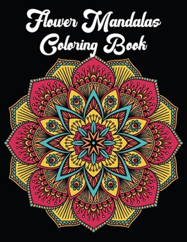 Flower Mandalas Coloring Book: Stress Relieving Flower Mandala Designs for Adults Relaxation