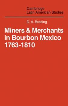 Miners and Merchants in Bourbon Mexico, 1763-1810 - Book #10 of the Cambridge Latin American Studies